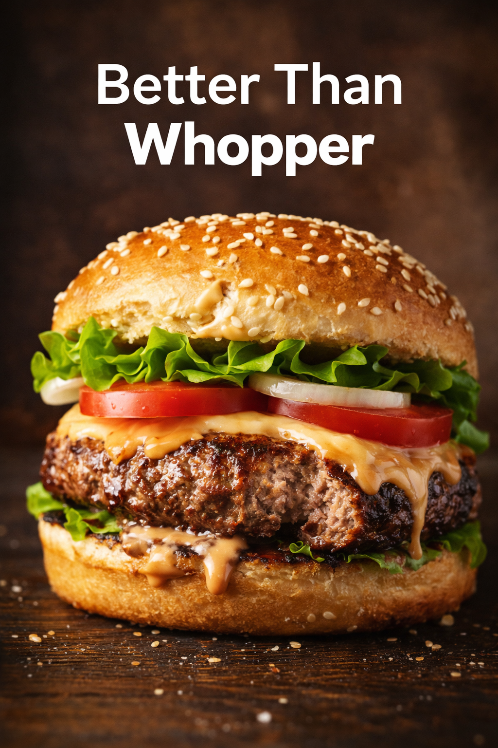 Juicy homemade copycat Burger King Whopper with melted cheese, fresh lettuce, tomato, onions, pickles, and sesame seed bun on a dark wooden background with “Better Than Whopper” text overlay.